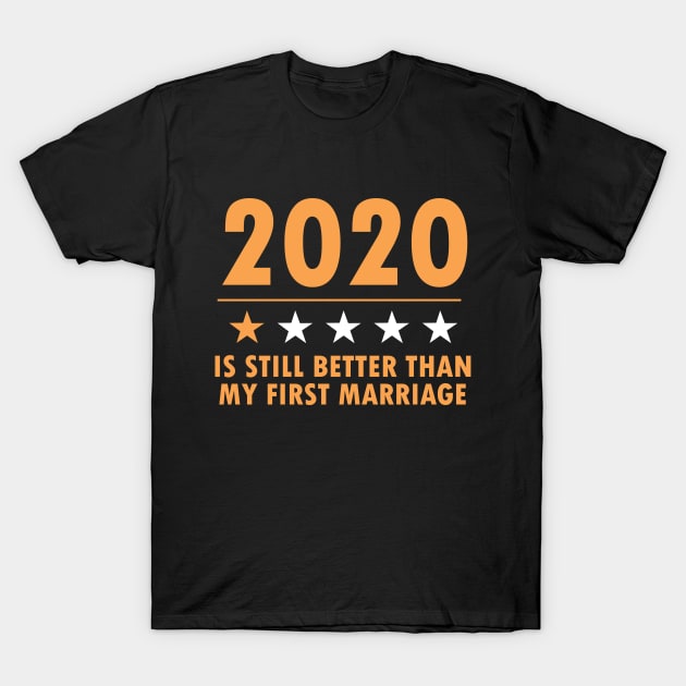 2020 Is Still Better Than My First Marriage Funny Gift For Women T-Shirt by dianoo